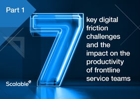 7 key digital friction challenges and the impact on the productivity of frontline service teams – Part 1 image