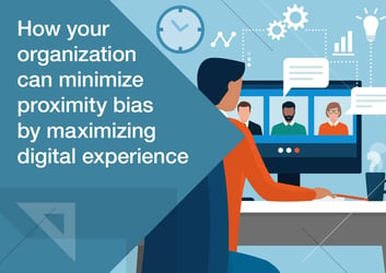 How Your Organization Can Minimize Proximity Bias by Maximizing Digital Experience image